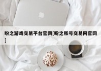 盼之游戏交易平台官网[盼之账号交易网官网]