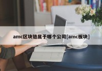 amc区块链属于哪个公司[amc板块]