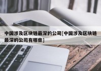 中国涉及区块链最深的公司[中国涉及区块链最深的公司有哪些]