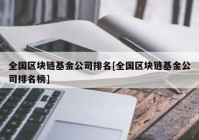 全国区块链基金公司排名[全国区块链基金公司排名榜]