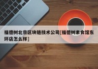 福德树北京区块链技术公司[福德树素食馆东环店怎么样]