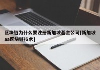 区块链为什么要注册新加坡基金公司[新加坡aa区块链技术]