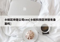 小蚁区块链公司ceo[小蚁科技区块链有备案吗]