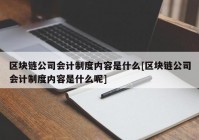 区块链公司会计制度内容是什么[区块链公司会计制度内容是什么呢]