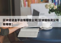 区块链资金平台有哪些公司[区块链投资公司有哪些]