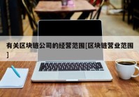 有关区块链公司的经营范围[区块链营业范围]