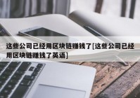 这些公司已经用区块链赚钱了[这些公司已经用区块链赚钱了英语]